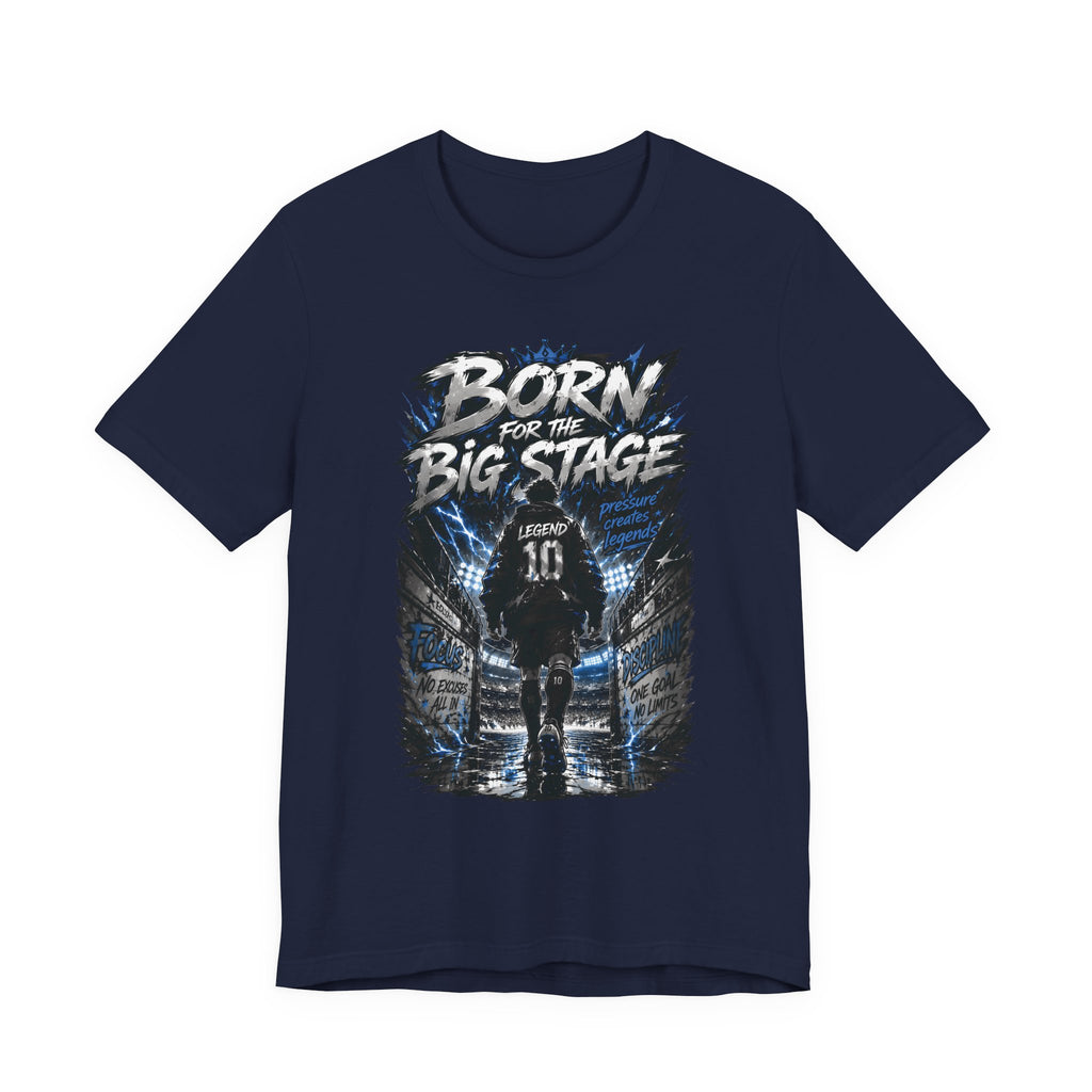 Born for the Big Stage Tee Soccer T-Shirt