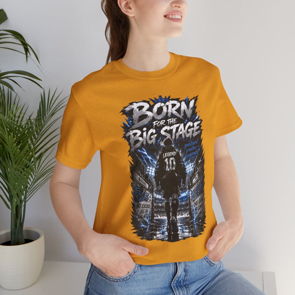 Born for the Big Stage Tee Soccer T-Shirt