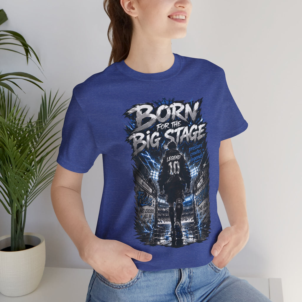 Born for the Big Stage Tee Soccer T-Shirt