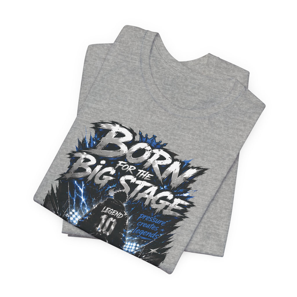 Born for the Big Stage Tee Soccer T-Shirt