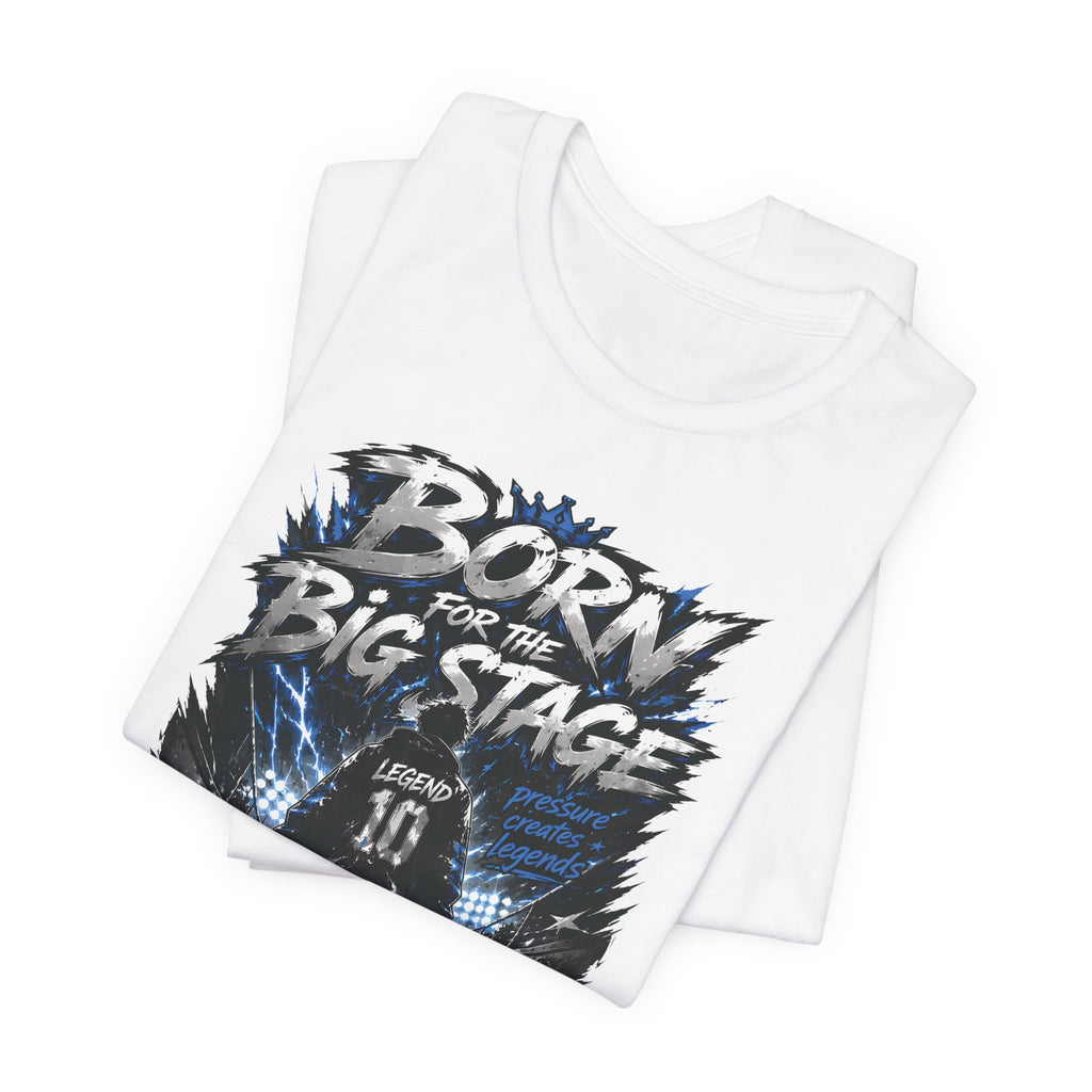 Born for the Big Stage Tee Soccer T-Shirt