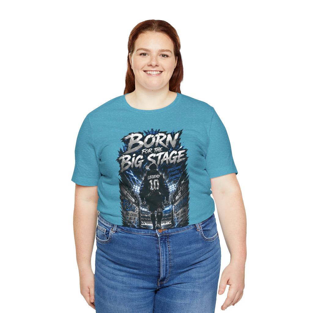 Born for the Big Stage Tee Soccer T-Shirt