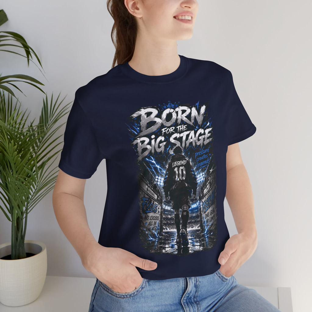 Born for the Big Stage Tee Soccer T-Shirt