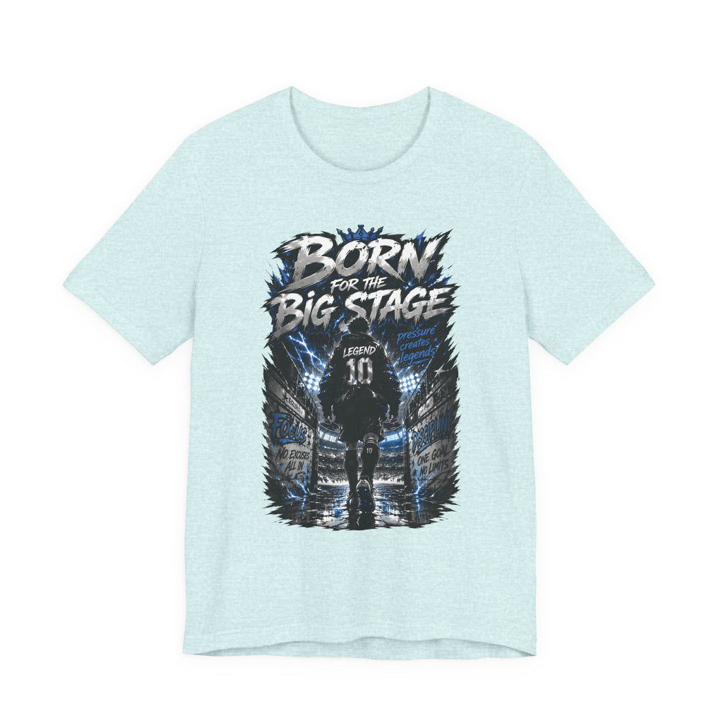 Born for the Big Stage Tee Soccer T-Shirt