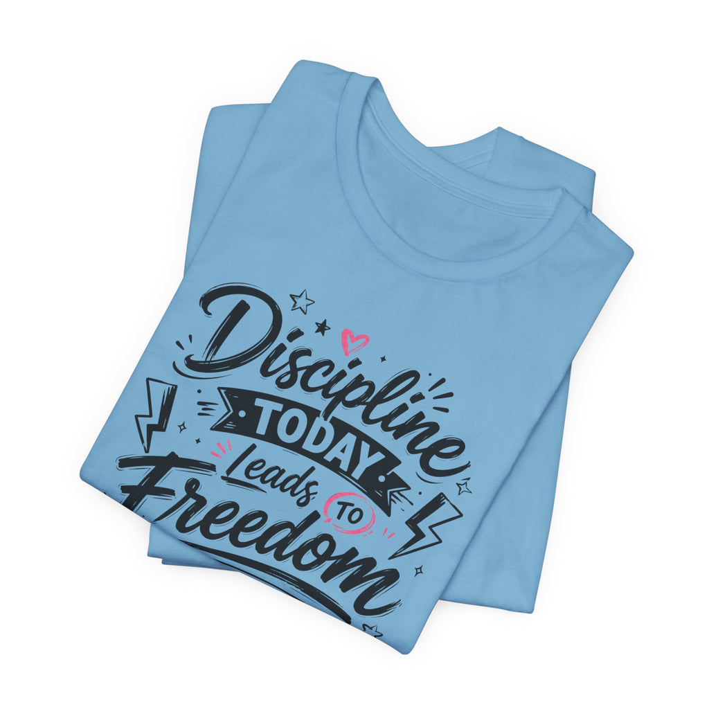 Discipline Today Leads to Freedom Tomorrow Tee — Motivational Fitness T-Shirt
