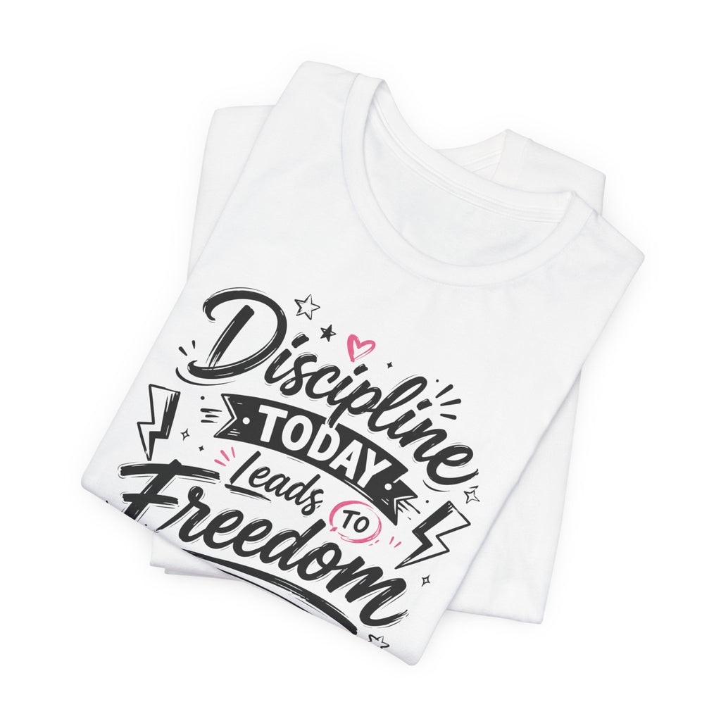 Discipline Today Leads to Freedom Tomorrow Tee — Motivational Fitness T-Shirt