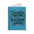 Discipline Today Leads to Freedom Tomorrow – Ruled Spiral Notebook