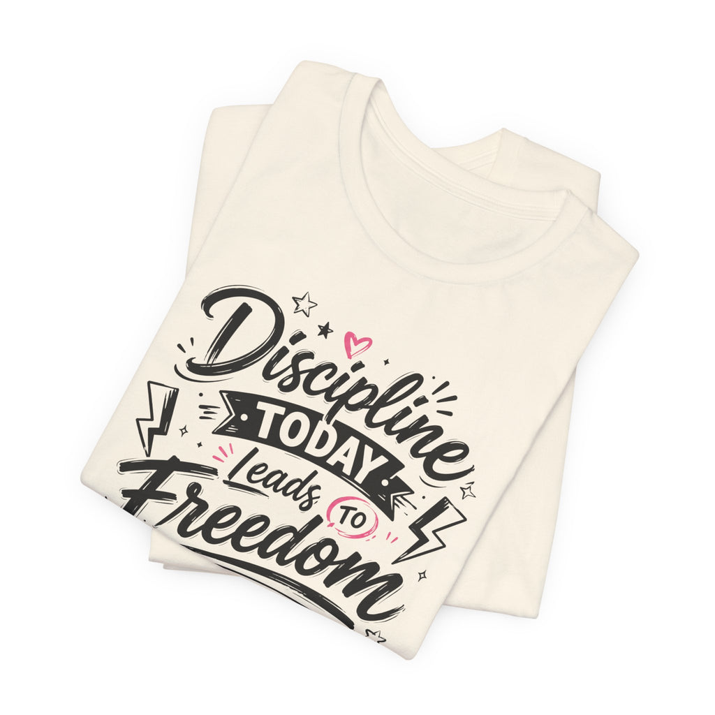 Discipline Today Leads to Freedom Tomorrow Tee — Motivational Fitness T-Shirt