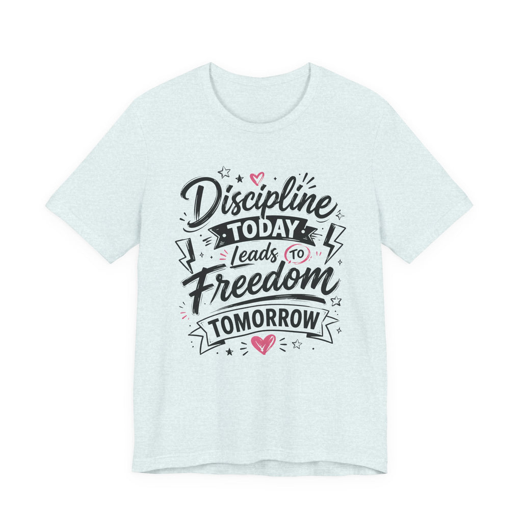 Discipline Today Leads to Freedom Tomorrow Motivational T Shirt