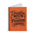 Discipline Today Leads to Freedom Tomorrow — Ruled Spiral Notebook